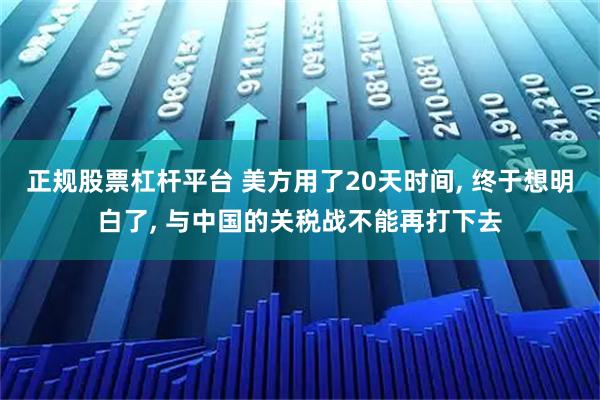 正规股票杠杆平台 美方用了20天时间, 终于想明白了, 与中国的关税战不能再打下去