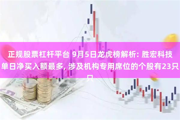 正规股票杠杆平台 9月5日龙虎榜解析: 胜宏科技单日净买入额最多, 涉及机构专用席位的个股有23只